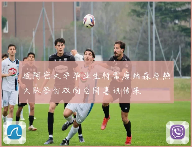 迈阿密大学毕业生特雷唐纳森与热火队签订双向合同喜讯传来
