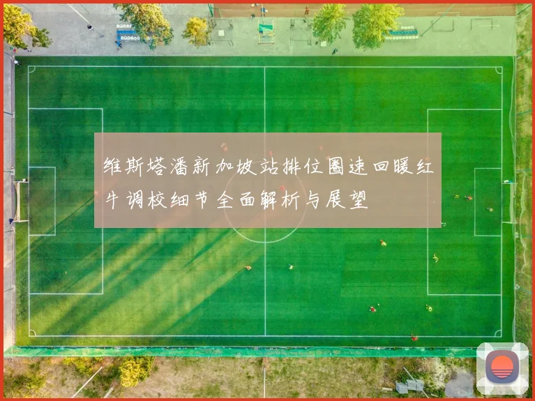 维斯塔潘新加坡站排位圈速回暖红牛调校细节全面解析与展望