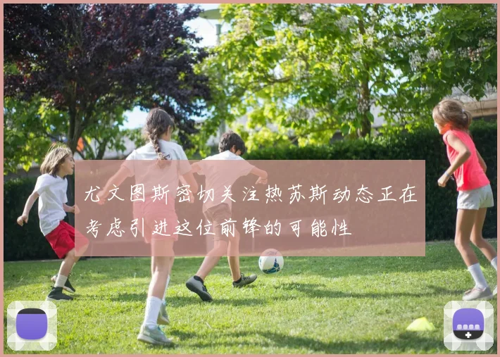 尤文图斯密切关注热苏斯动态正在考虑引进这位前锋的可能性