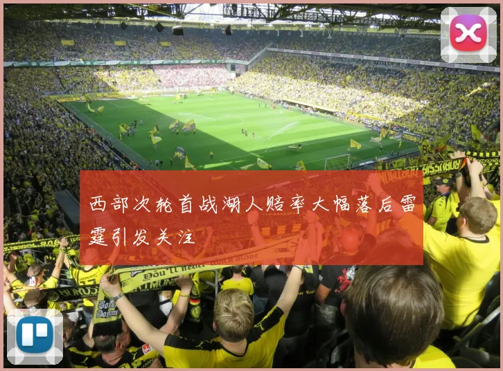 西部次轮首战湖人赔率大幅落后雷霆引发关注